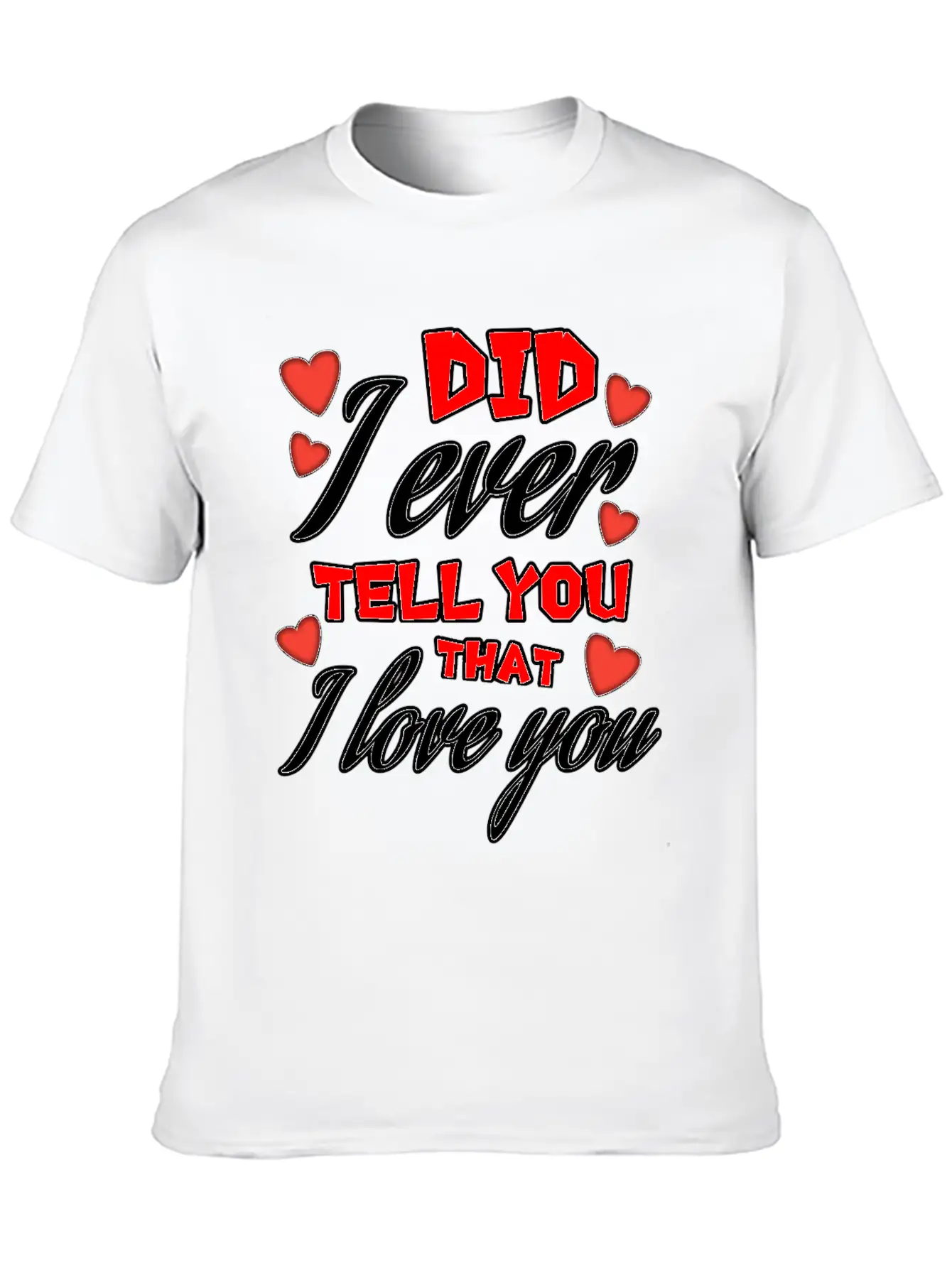 Valentine: Did I Ever Tell You That I Love You Lightweight Cotton T-Shirt – Daily Comfort Graphic Shirt